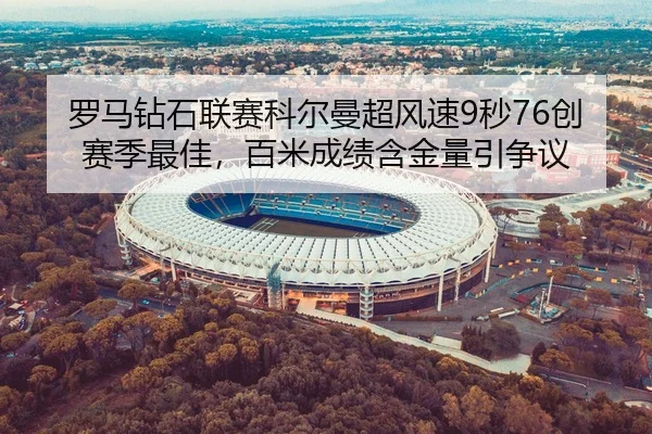 luo-ma-zuan-shi-lian-sai-ke-er-man-chao-feng-su-miao-chuang-sai-ji-zui-jia-bai-mi-cheng-ji-han-jin-liang-yin-zheng-yi-2-201.jpg