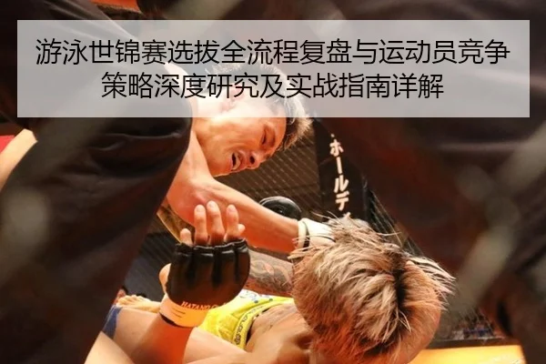 游泳世锦赛选拔全流程复盘与运动员竞争策略深度研究及实战指南详解